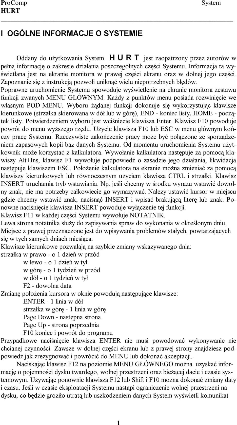 Poprawne uruchomienie Systemu spowoduje wyświetlenie na ekranie monitora zestawu funkcji zwanych MENU GŁÓWNYM. Każdy z punktów menu posiada rozwinięcie we własnym POD-MENU.