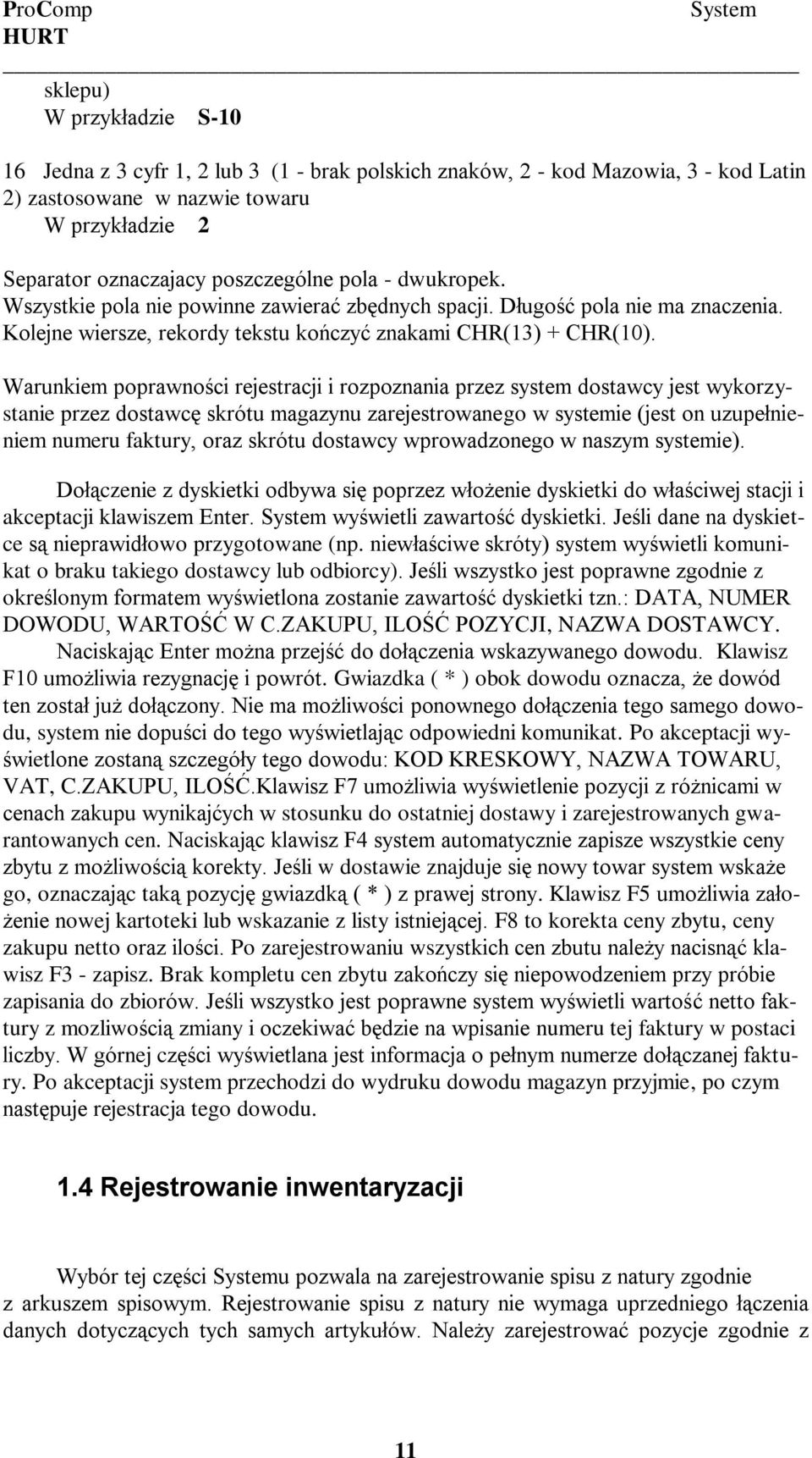 Warunkiem poprawności rejestracji i rozpoznania przez system dostawcy jest wykorzystanie przez dostawcę skrótu magazynu zarejestrowanego w systemie (jest on uzupełnieniem numeru faktury, oraz skrótu