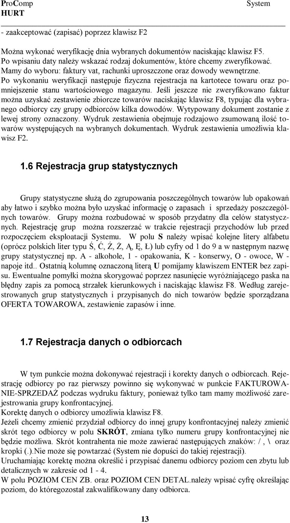 Po wykonaniu weryfikacji następuje fizyczna rejestracja na kartotece towaru oraz pomniejszenie stanu wartościowego magazynu.