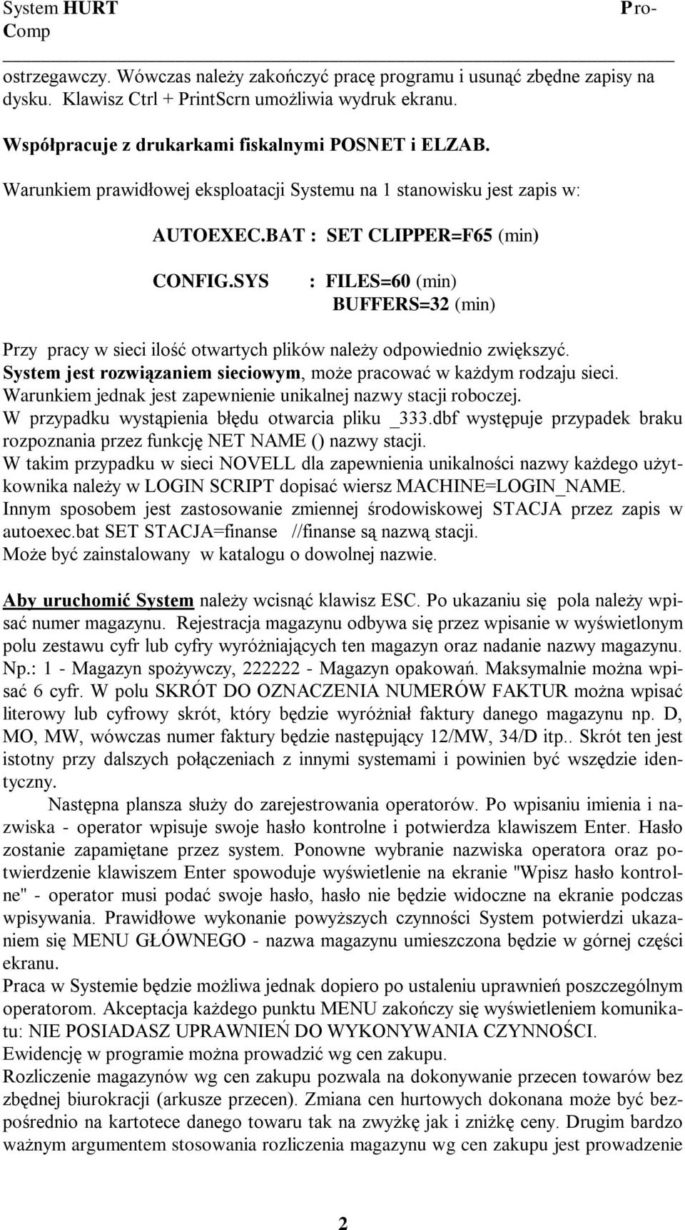 SYS : FILES=60 (min) BUFFERS=32 (min) Przy pracy w sieci ilość otwartych plików należy odpowiednio zwiększyć. System jest rozwiązaniem sieciowym, może pracować w każdym rodzaju sieci.