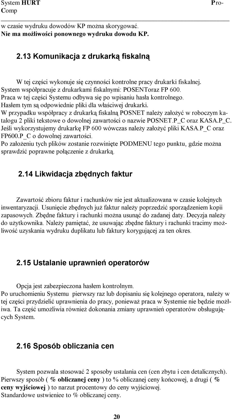Praca w tej części Systemu odbywa się po wpisaniu hasła kontrolnego. Hasłem tym są odpowiednie pliki dla właściwej drukarki.