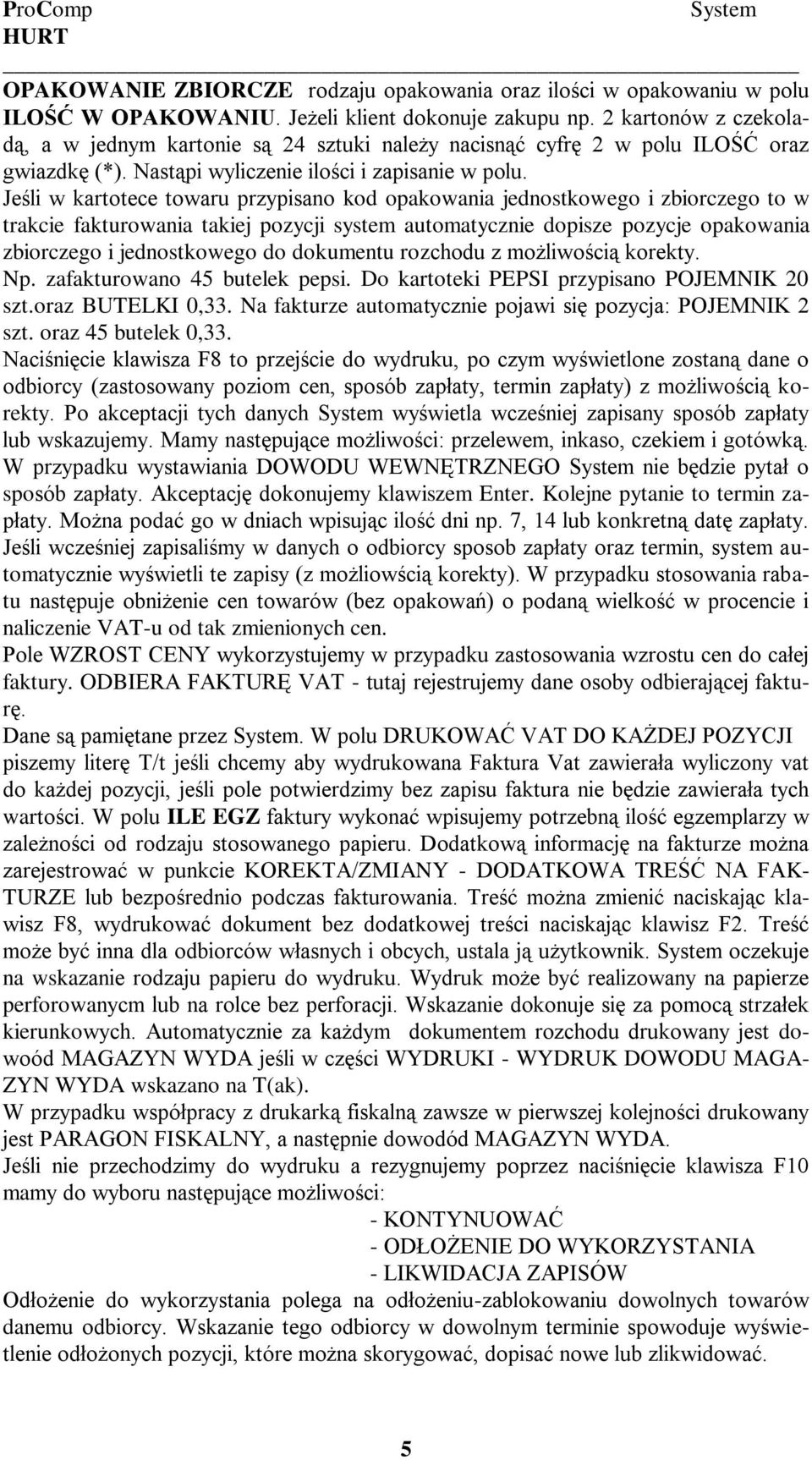 Jeśli w kartotece towaru przypisano kod opakowania jednostkowego i zbiorczego to w trakcie fakturowania takiej pozycji system automatycznie dopisze pozycje opakowania zbiorczego i jednostkowego do