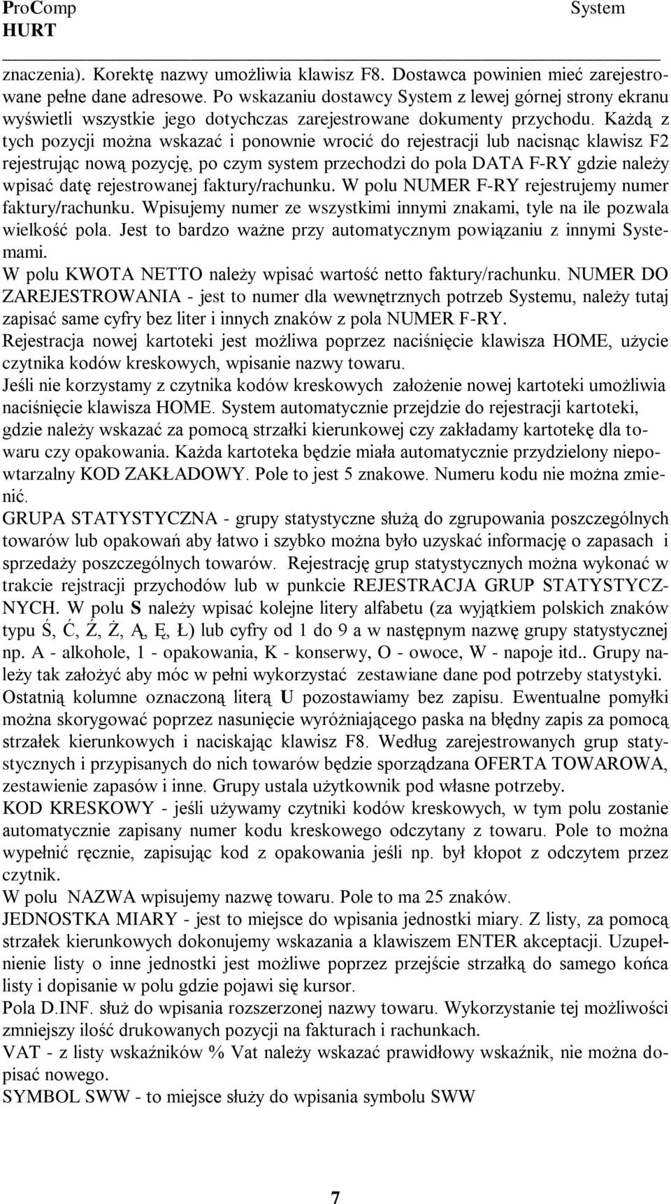 Każdą z tych pozycji można wskazać i ponownie wrocić do rejestracji lub nacisnąc klawisz F2 rejestrując nową pozycję, po czym system przechodzi do pola DATA F-RY gdzie należy wpisać datę