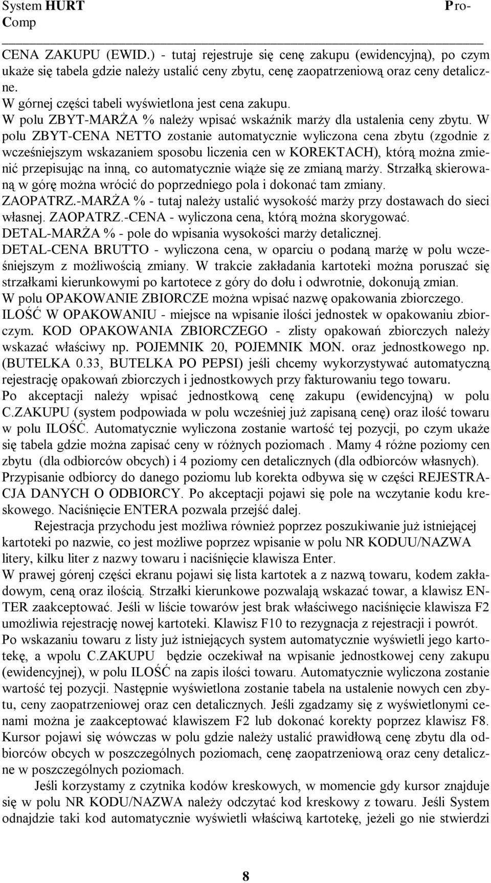 W polu ZBYT-CENA NETTO zostanie automatycznie wyliczona cena zbytu (zgodnie z wcześniejszym wskazaniem sposobu liczenia cen w KOREKTACH), którą można zmienić przepisując na inną, co automatycznie