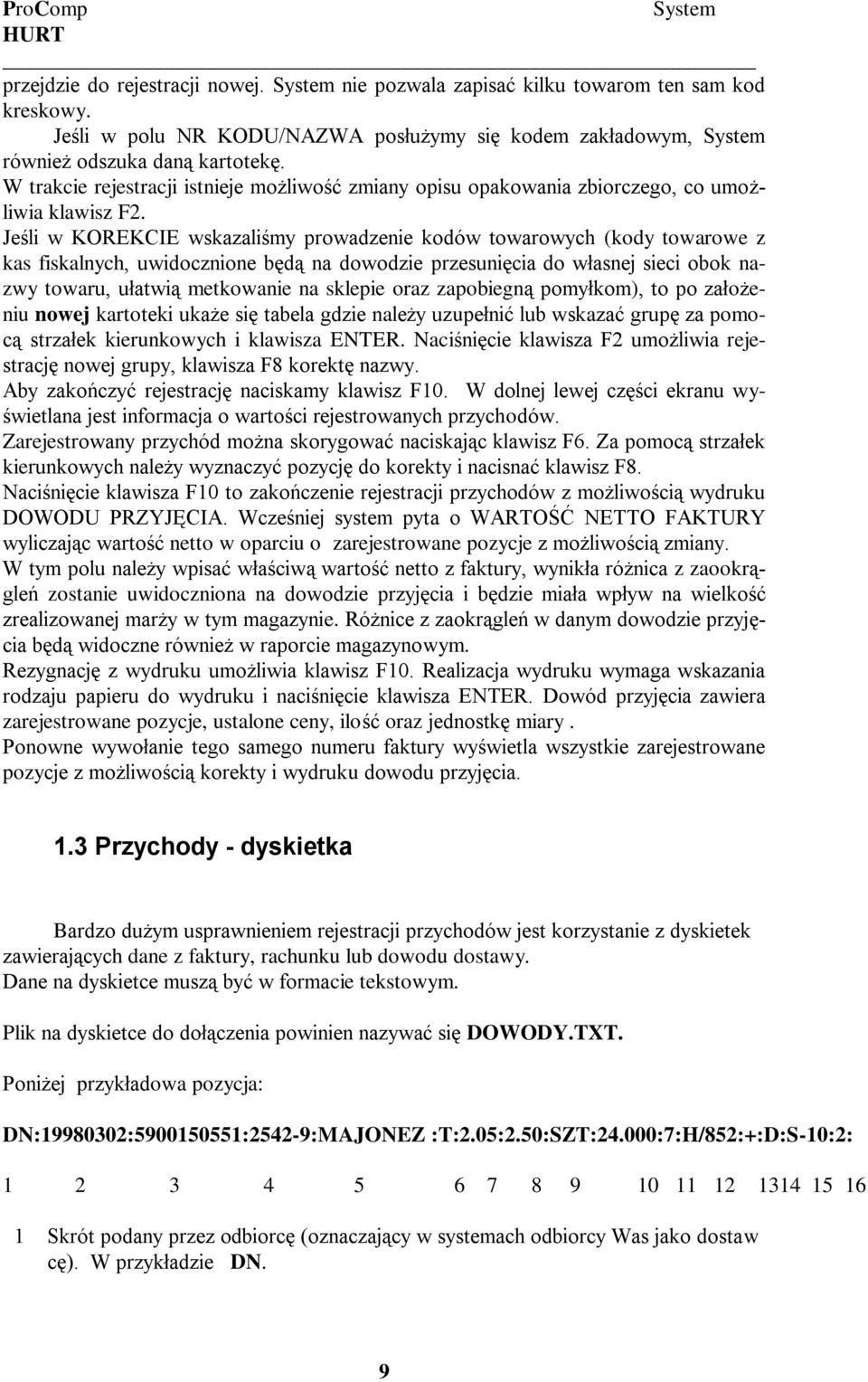 Jeśli w KOREKCIE wskazaliśmy prowadzenie kodów towarowych (kody towarowe z kas fiskalnych, uwidocznione będą na dowodzie przesunięcia do własnej sieci obok nazwy towaru, ułatwią metkowanie na sklepie