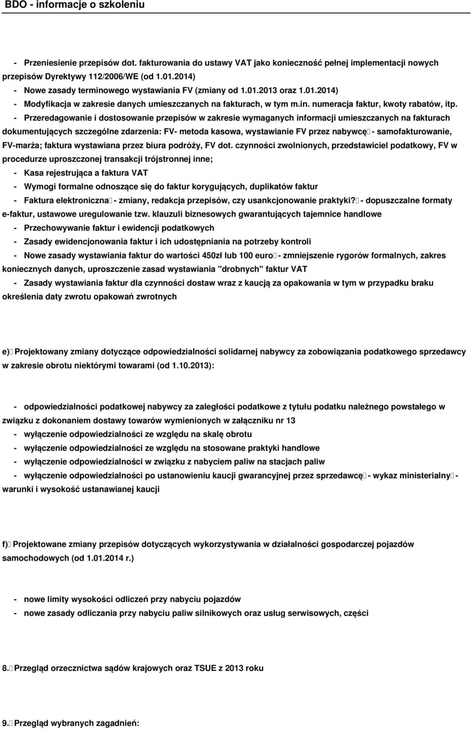 - Przeredagowanie i dostosowanie przepisów w zakresie wymaganych informacji umieszczanych na fakturach dokumentujących szczególne zdarzenia: FV- metoda kasowa, wystawianie FV przez nabywcę -