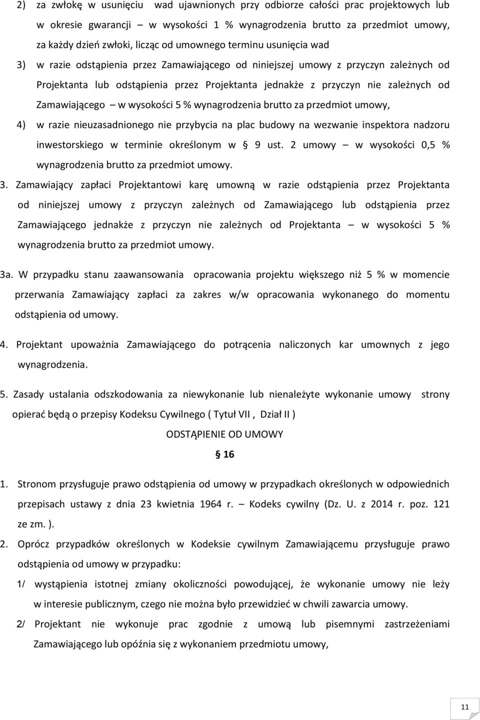 od Zamawiającego w wysokości 5 % wynagrodzenia brutto za przedmiot umowy, 4) w razie nieuzasadnionego nie przybycia na plac budowy na wezwanie inspektora nadzoru inwestorskiego w terminie określonym