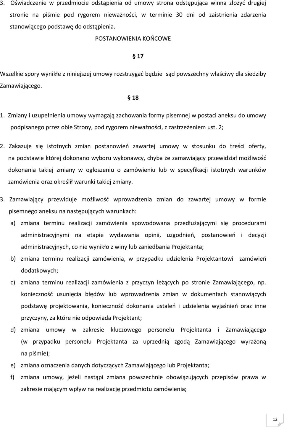 Zmiany i uzupełnienia umowy wymagają zachowania formy pisemnej w postaci aneksu do umowy podpisanego przez obie Strony, pod rygorem nieważności, z zastrzeżeniem ust. 2; 2.