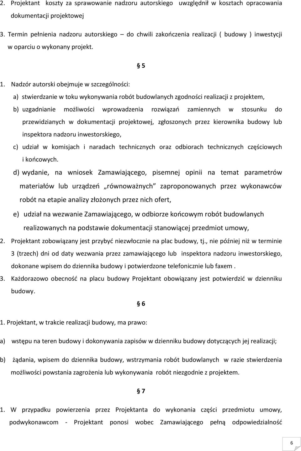 Nadzór autorski obejmuje w szczególności: a) stwierdzanie w toku wykonywania robót budowlanych zgodności realizacji z projektem, b) uzgadnianie możliwości wprowadzenia rozwiązań zamiennych w stosunku