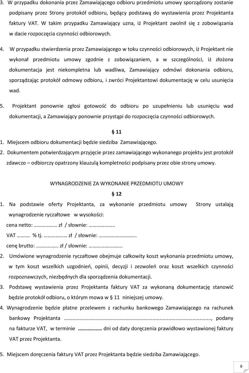 W przypadku stwierdzenia przez Zamawiającego w toku czynności odbiorowych, iż Projektant nie wykonał przedmiotu umowy zgodnie z zobowiązaniem, a w szczególności, iż złożona dokumentacja jest
