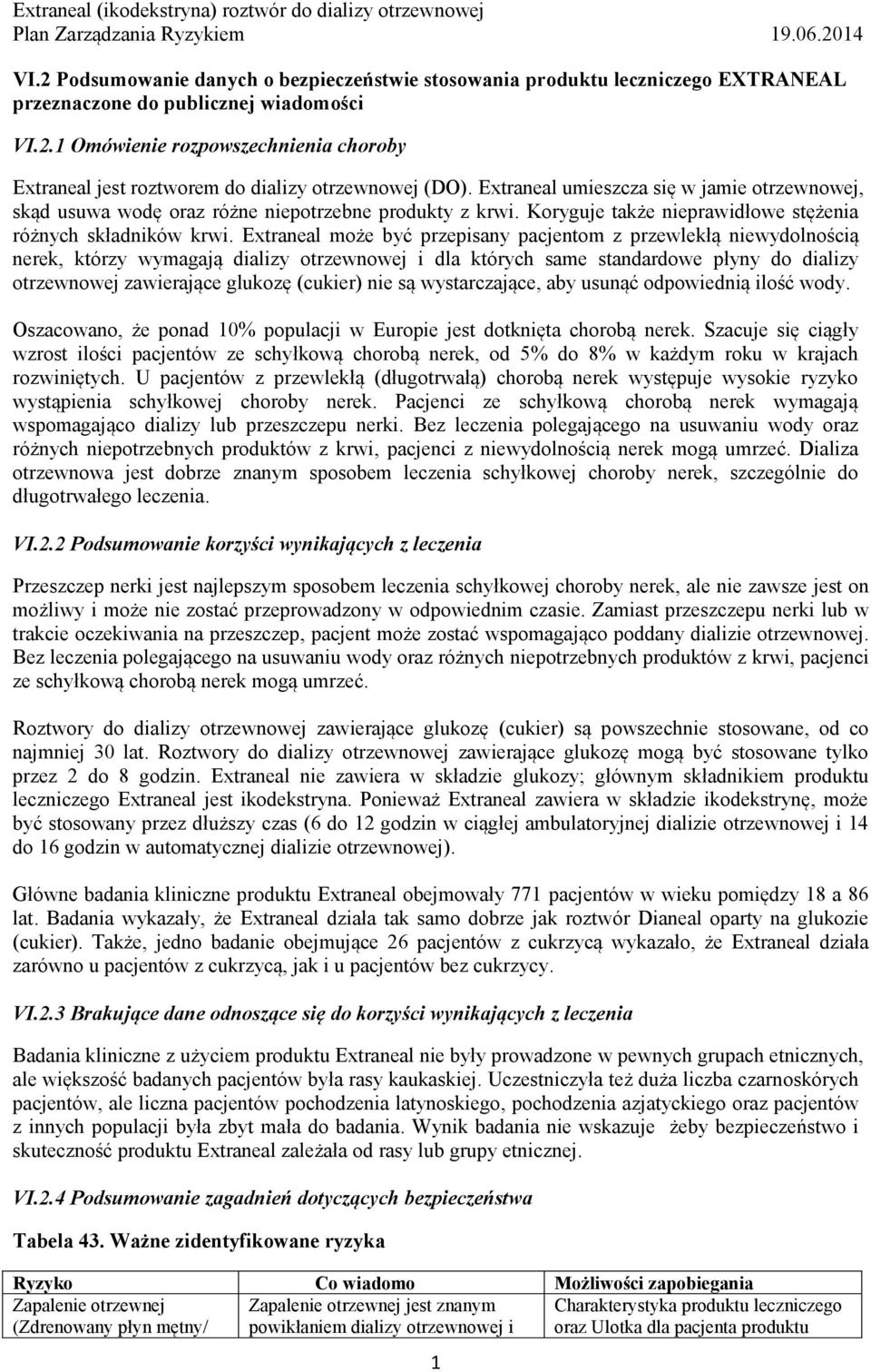 Extraneal może być przepisany pacjentom z przewlekłą niewydolnością nerek, którzy wymagają dializy otrzewnowej i dla których same standardowe płyny do dializy otrzewnowej zawierające glukozę (cukier)