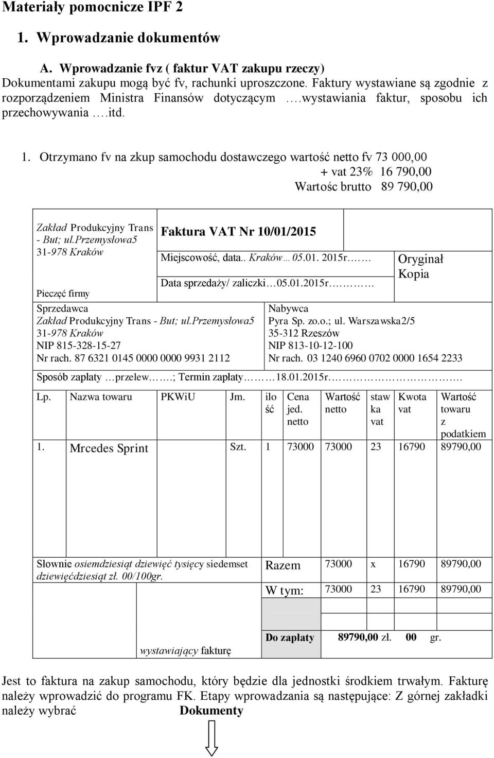Otrzymano fv na zkup samochodu dostawczego wartość fv 73 000,00 + 23% 16 790,00 Wartośc brutto 89 790,00 Zakład Produkcyjny Trans - But; ul.
