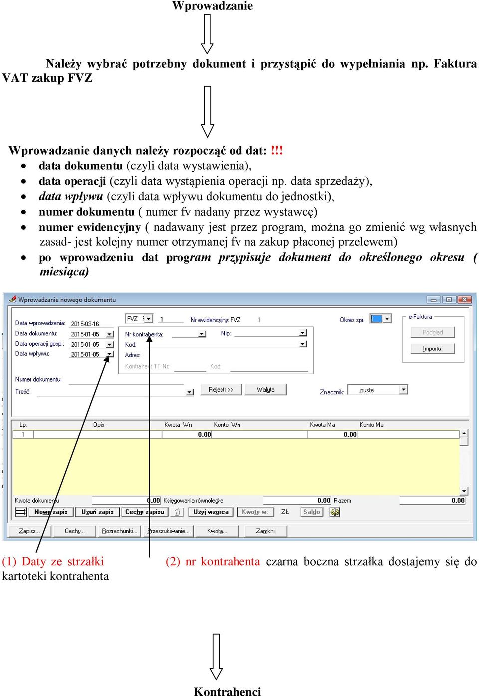 data sprzedaży), data wpływu (czyli data wpływu dokumentu do jednostki), numer dokumentu ( numer fv nadany przez wystawcę) numer ewidencyjny ( nadawany jest przez program,