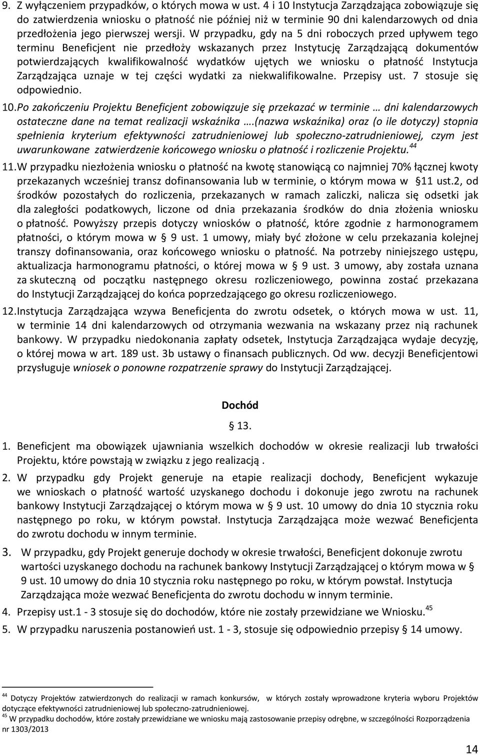 W przypadku, gdy na 5 dni roboczych przed upływem tego terminu Beneficjent nie przedłoży wskazanych przez Instytucję Zarządzającą dokumentów potwierdzających kwalifikowalność wydatków ujętych we