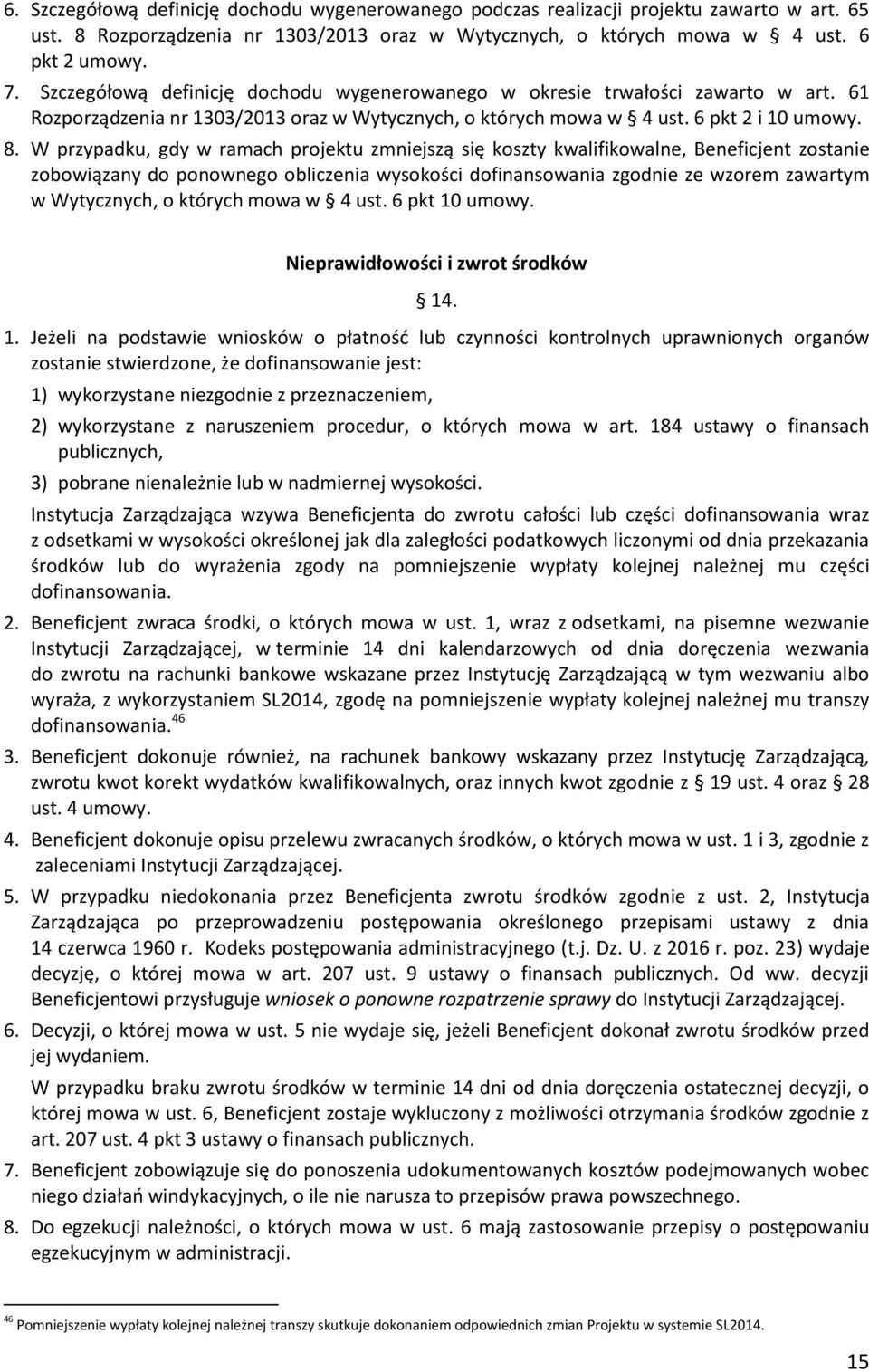 W przypadku, gdy w ramach projektu zmniejszą się koszty kwalifikowalne, Beneficjent zostanie zobowiązany do ponownego obliczenia wysokości dofinansowania zgodnie ze wzorem zawartym w Wytycznych, o