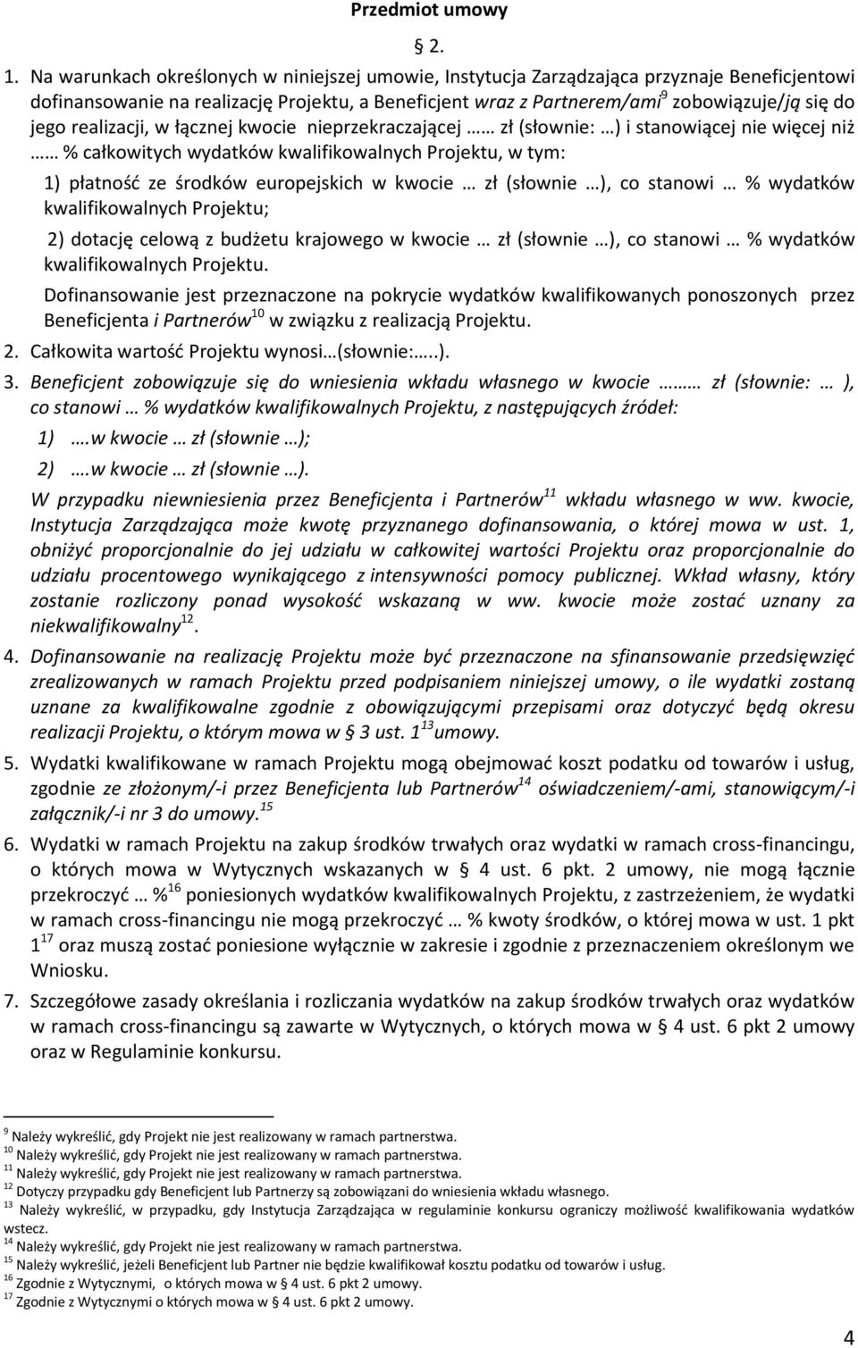 realizacji, w łącznej kwocie nieprzekraczającej zł (słownie: ) i stanowiącej nie więcej niż % całkowitych wydatków kwalifikowalnych Projektu, w tym: 1) płatność ze środków europejskich w kwocie zł