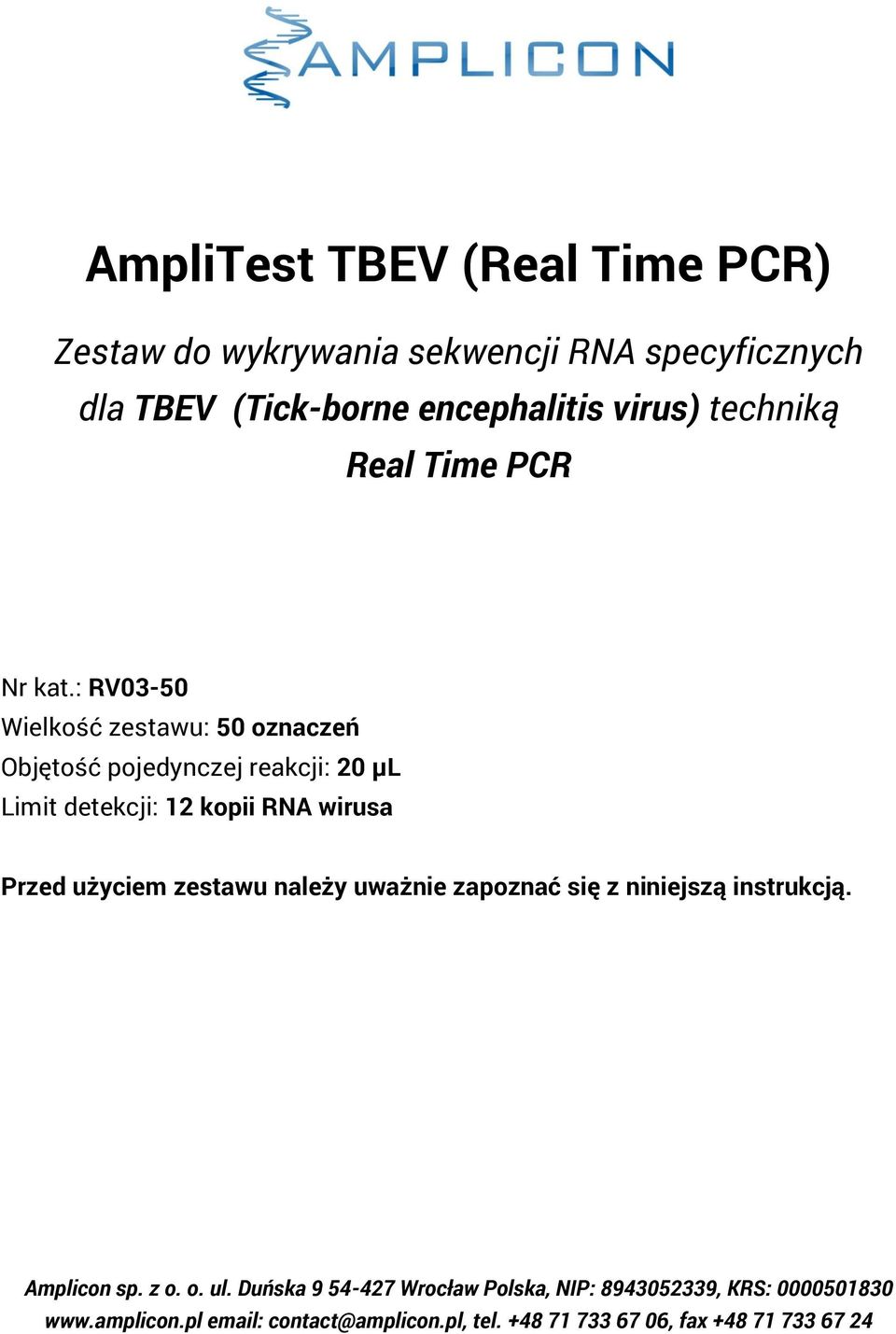 : RV03-50 Wielkość zestawu: 50 oznaczeń Objętość pojedynczej reakcji: 20 µl Limit detekcji: 12 kopii RNA wirusa Przed użyciem