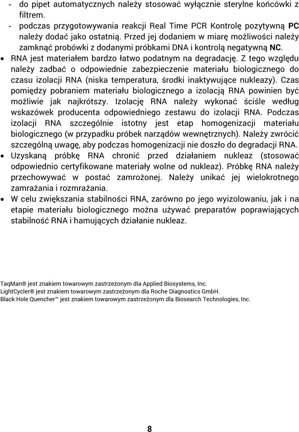 Z tego względu należy zadbać o odpowiednie zabezpieczenie materiału biologicznego do czasu izolacji RNA (niska temperatura, środki inaktywujące nukleazy).