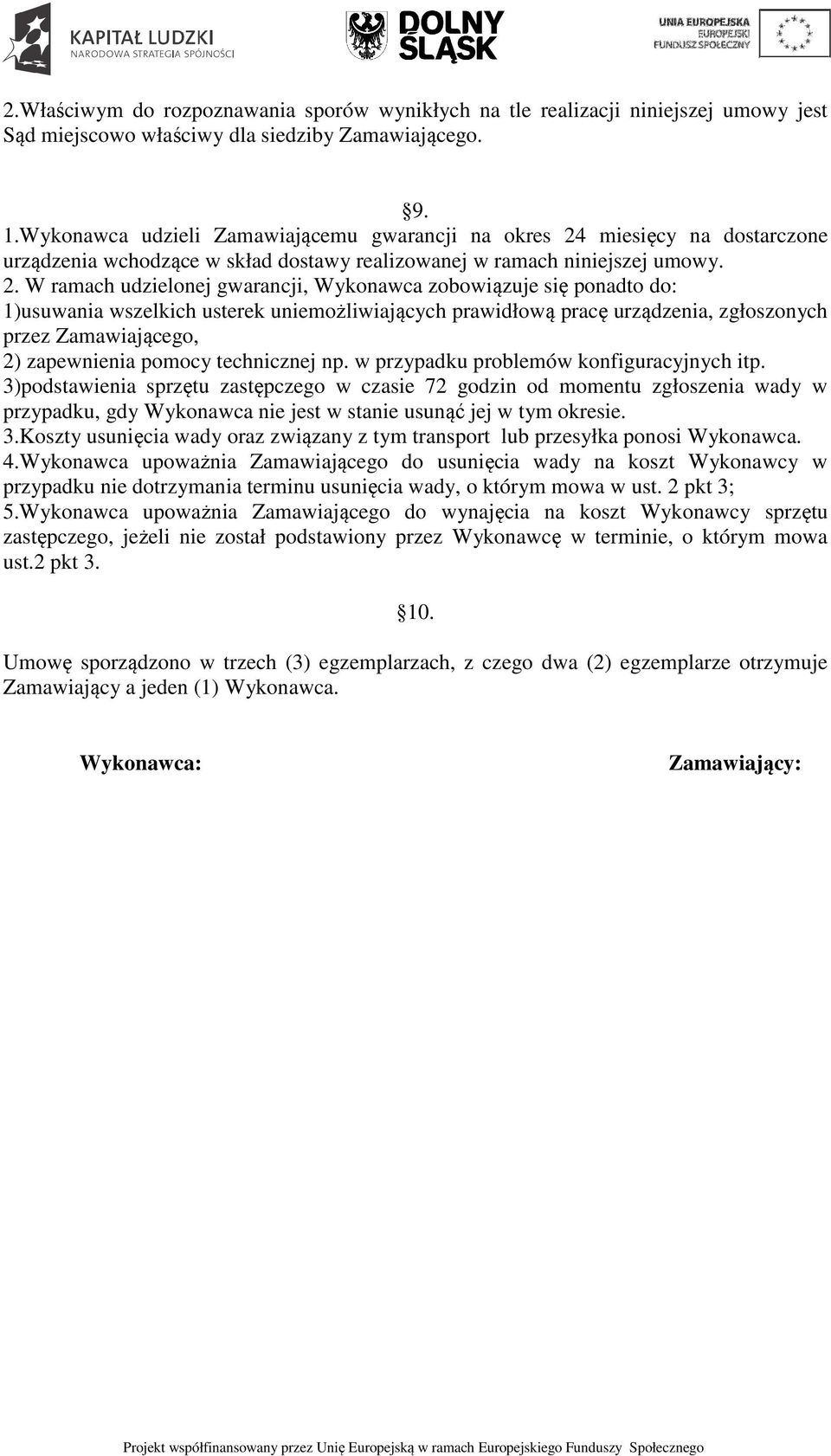 miesięcy na dostarczone urządzenia wchodzące w skład dostawy realizowanej w ramach niniejszej umowy. 2.