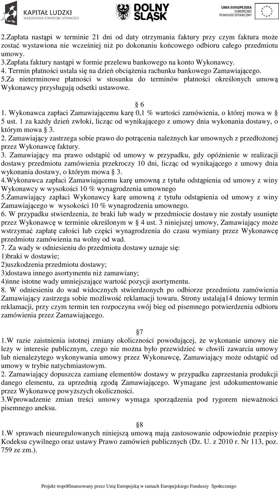 Za nieterminowe płatności w stosunku do terminów płatności określonych umową Wykonawcy przysługują odsetki ustawowe. 6 1.