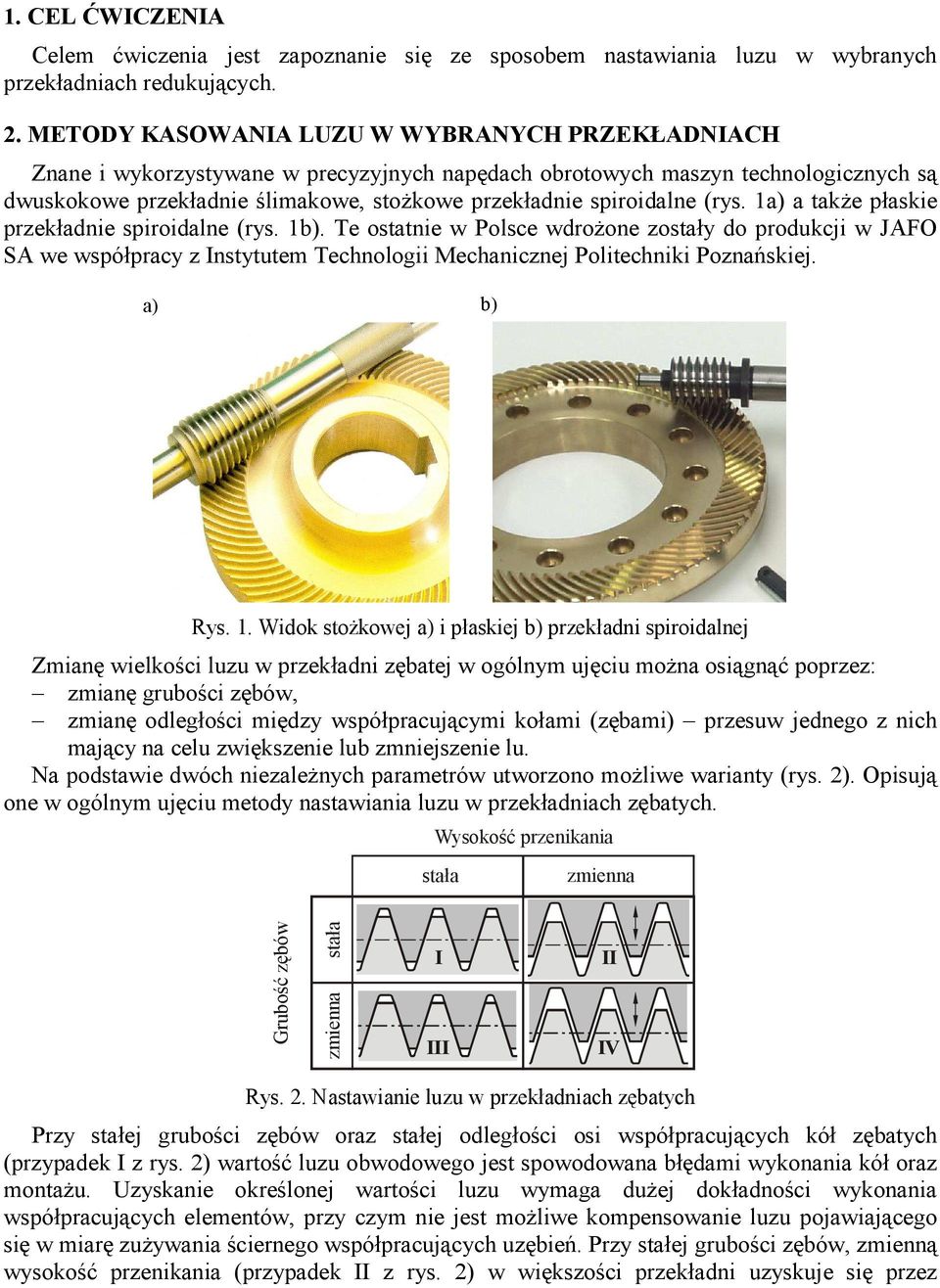 (rys. 1a) a także płaskie przekładnie spiroidalne (rys. 1b). Te ostatnie w Polsce wdrożone zostały do produkcji w JAFO SA we współpracy z Instytutem Technologii Mechanicznej Politechniki Poznańskiej.