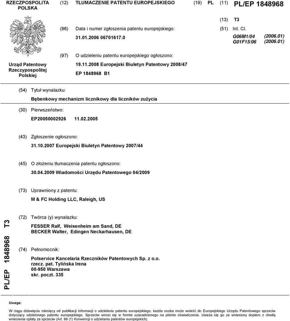 08 Europejski Biuletyn Patentowy 08/47 EP 1848968 B1 (4) Tytuł wynalazku: Bębenkowy mechanizm licznikowy dla liczników zużycia (30) Pierwszeństwo: EP00002926 11.02.0 (43) Zgłoszenie ogłoszono: 31.