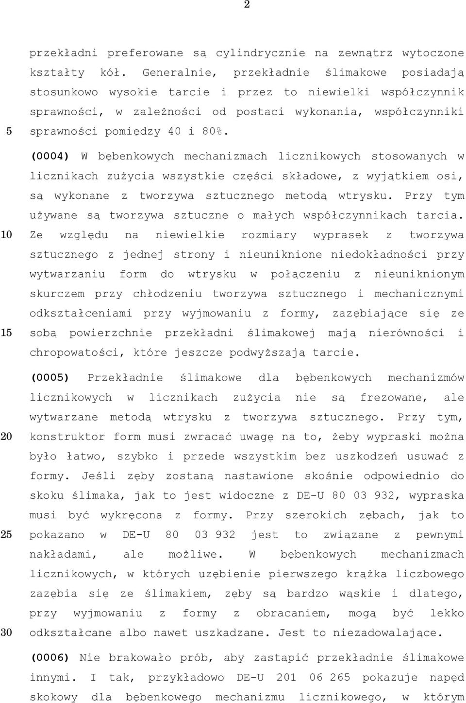 (0004) W bębenkowych mechanizmach licznikowych stosowanych w licznikach zużycia wszystkie części składowe, z wyjątkiem osi, są wykonane z tworzywa sztucznego metodą wtrysku.