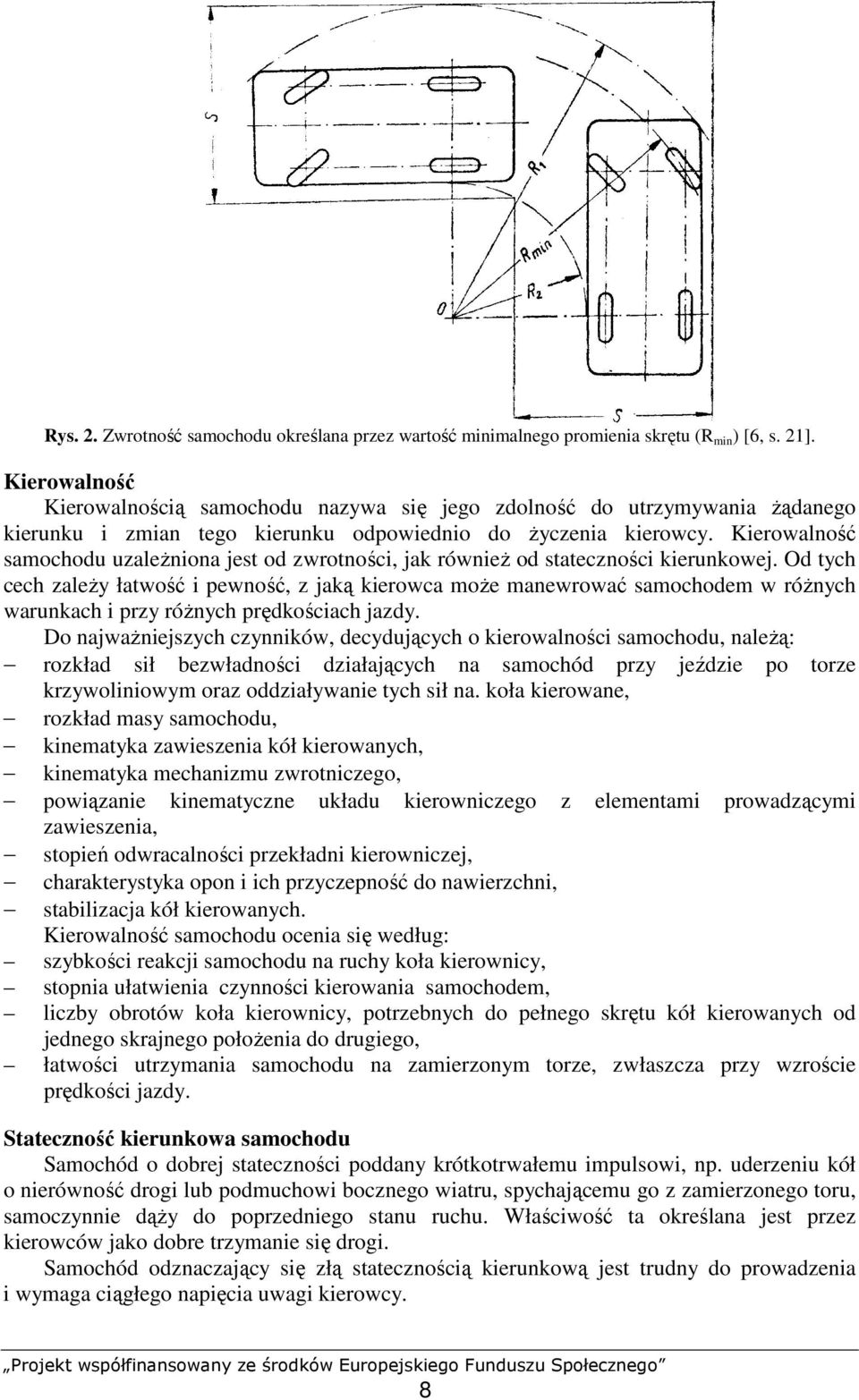 Kierowalność samochodu uzaleŝniona jest od zwrotności, jak równieŝ od stateczności kierunkowej.