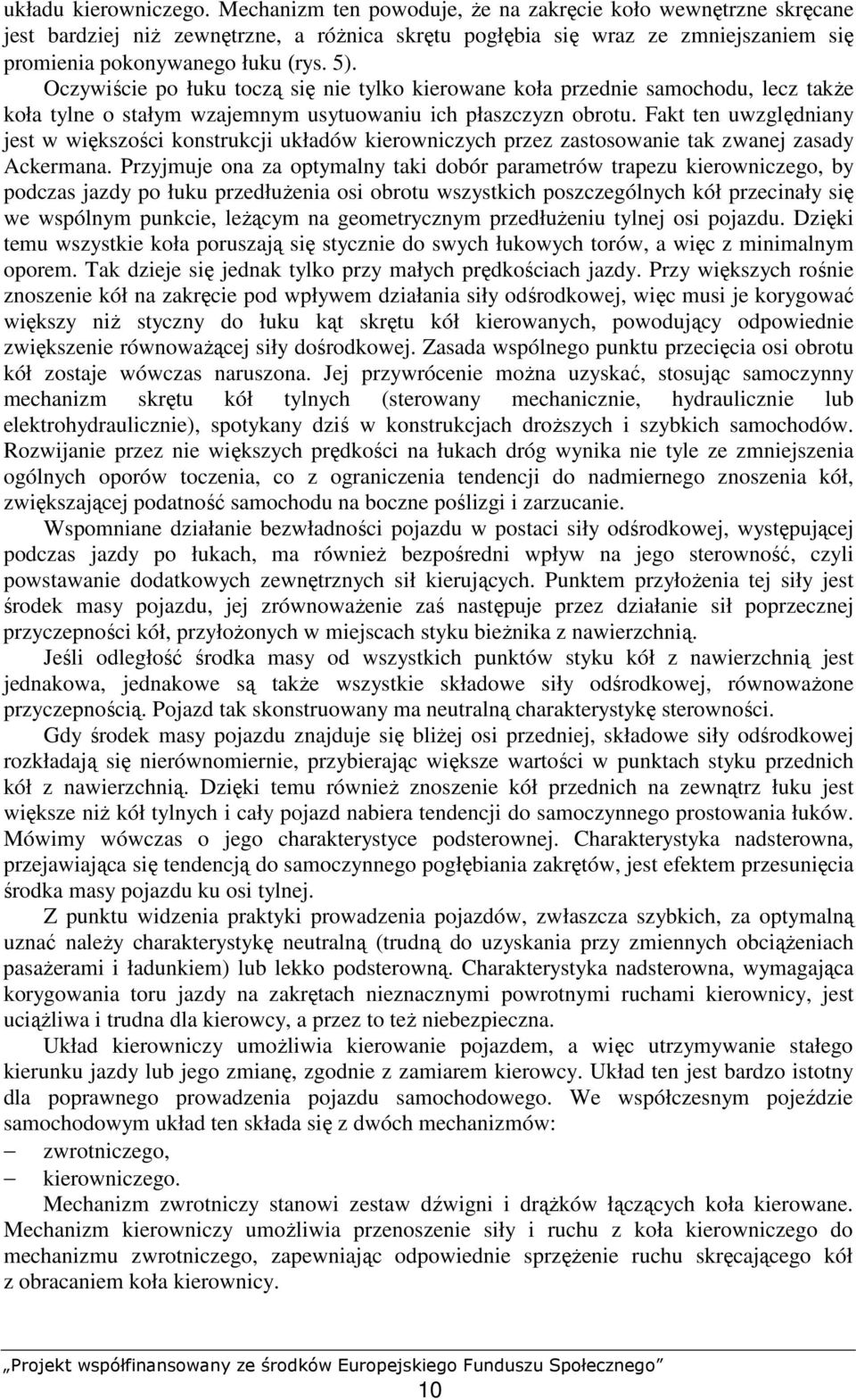 Oczywiście po łuku toczą się nie tylko kierowane koła przednie samochodu, lecz takŝe koła tylne o stałym wzajemnym usytuowaniu ich płaszczyzn obrotu.