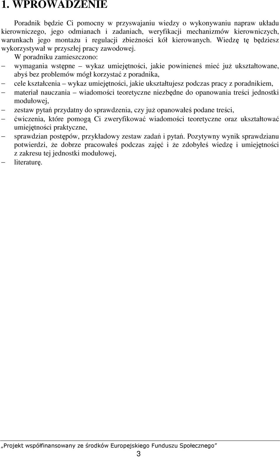 W poradniku zamieszczono: wymagania wstępne wykaz umiejętności, jakie powinieneś mieć juŝ ukształtowane, abyś bez problemów mógł korzystać z poradnika, cele kształcenia wykaz umiejętności, jakie
