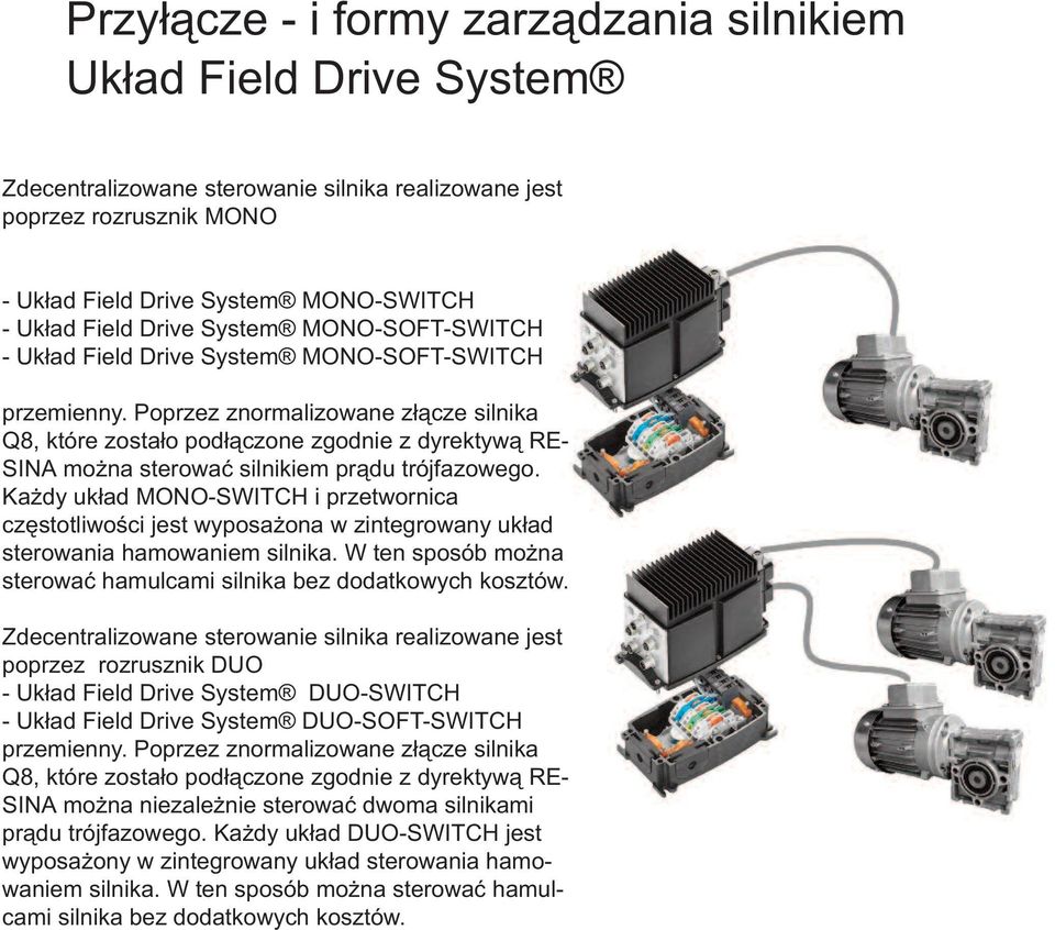 Poprzez znormalizowane złącze silnika Q8, które zostało podłączone zgodnie z dyrektywą RE- SINA można sterować silnikiem prądu trójfazowego.