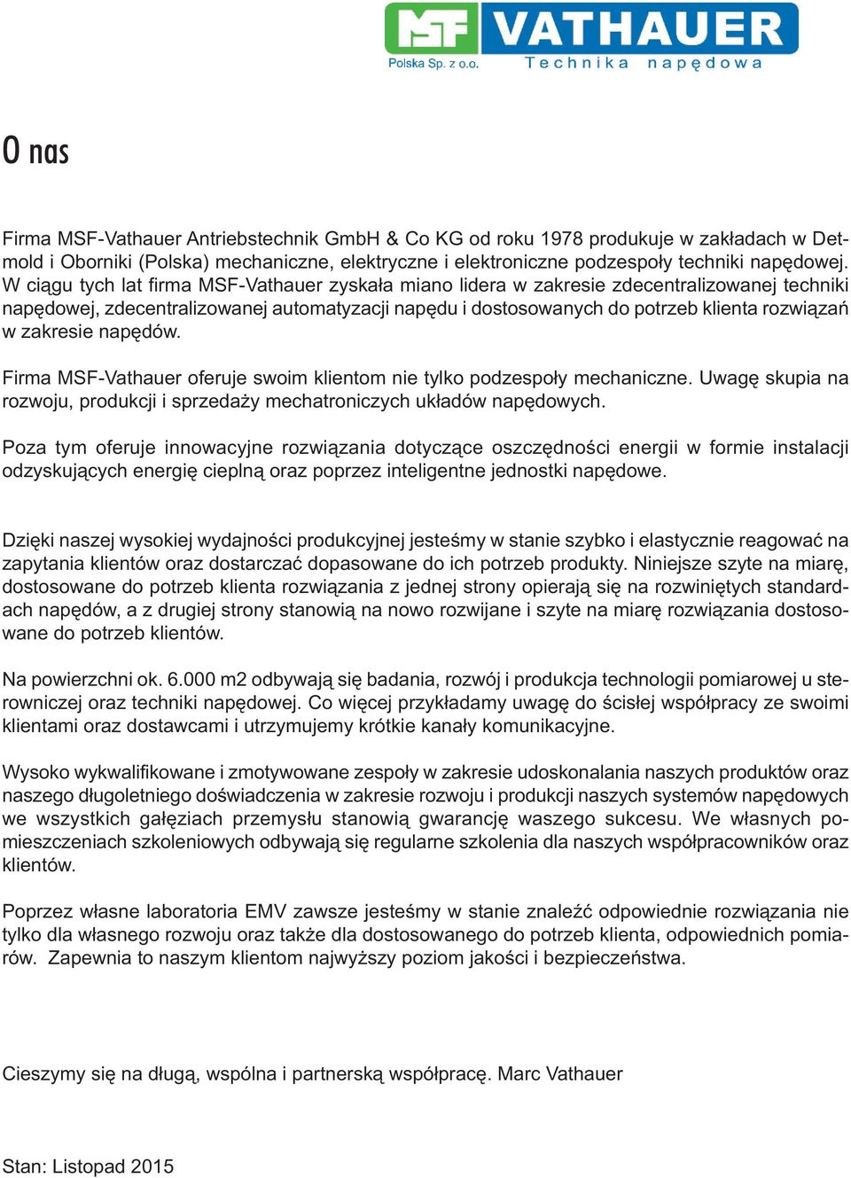 zakresie napędów. Firma MSF-Vathauer oferuje swoim klientom nie tylko podzespoły mechaniczne. Uwagę skupia na rozwoju, produkcji i sprzedaży mechatroniczych układów napędowych.