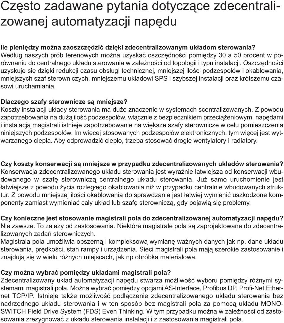 Oszczędności uzyskuje się dzięki redukcji czasu obsługi technicznej, mniejszej ilości podzespołów i okablowania, mniejszych szaf sterowniczych, mniejszemu układowi SPS i szybszej instalacji oraz