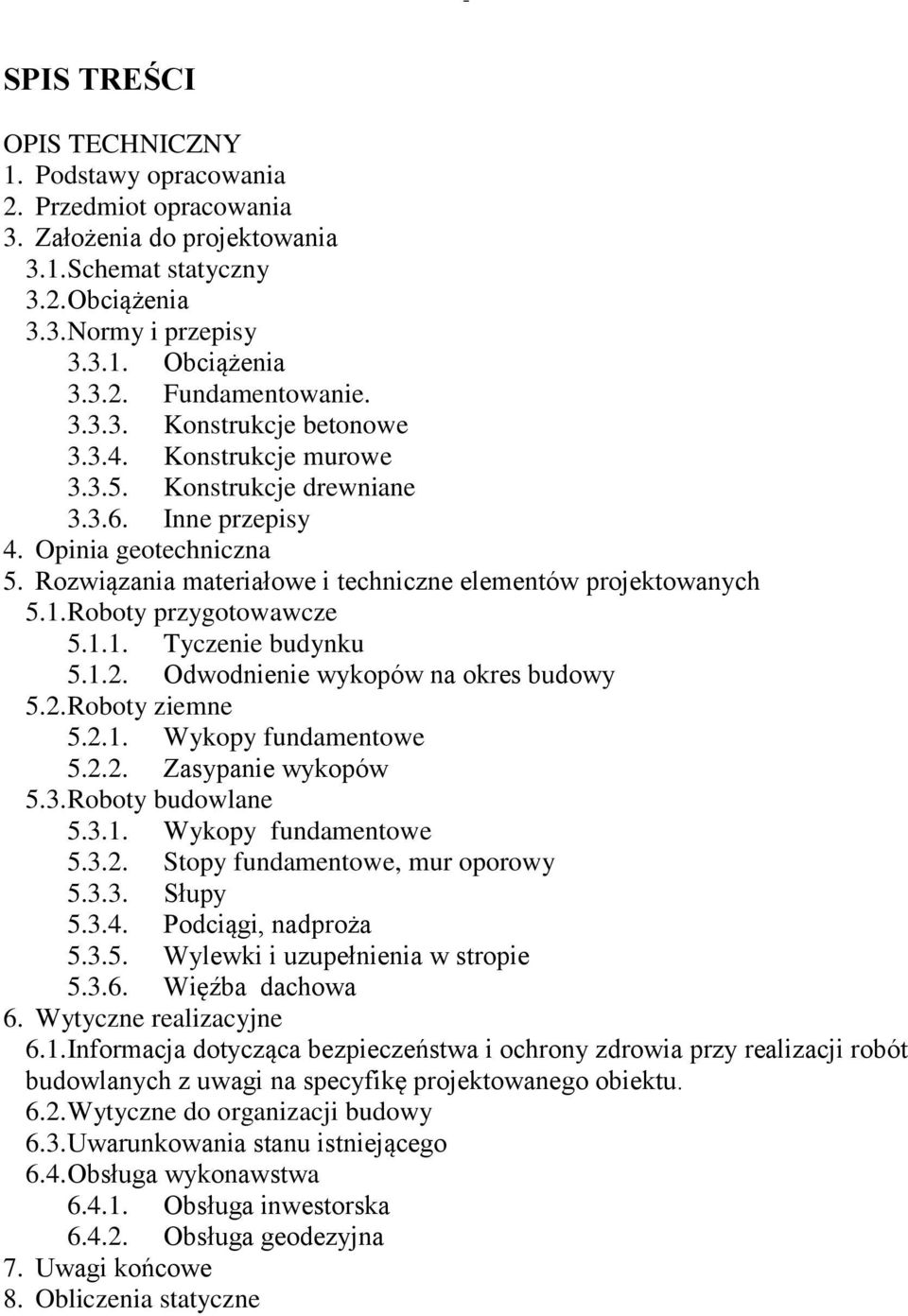 Roboty przygotowawcze 5.1.1. Tyczenie budynku 5.1.2. Odwodnienie wykopów na okres budowy 5.2. Roboty ziemne 5.2.1. Wykopy fundamentowe 5.2.2. Zasypanie wykopów 5.3. Roboty budowlane 5.3.1. Wykopy fundamentowe 5.3.2. Stopy fundamentowe, mur oporowy 5.