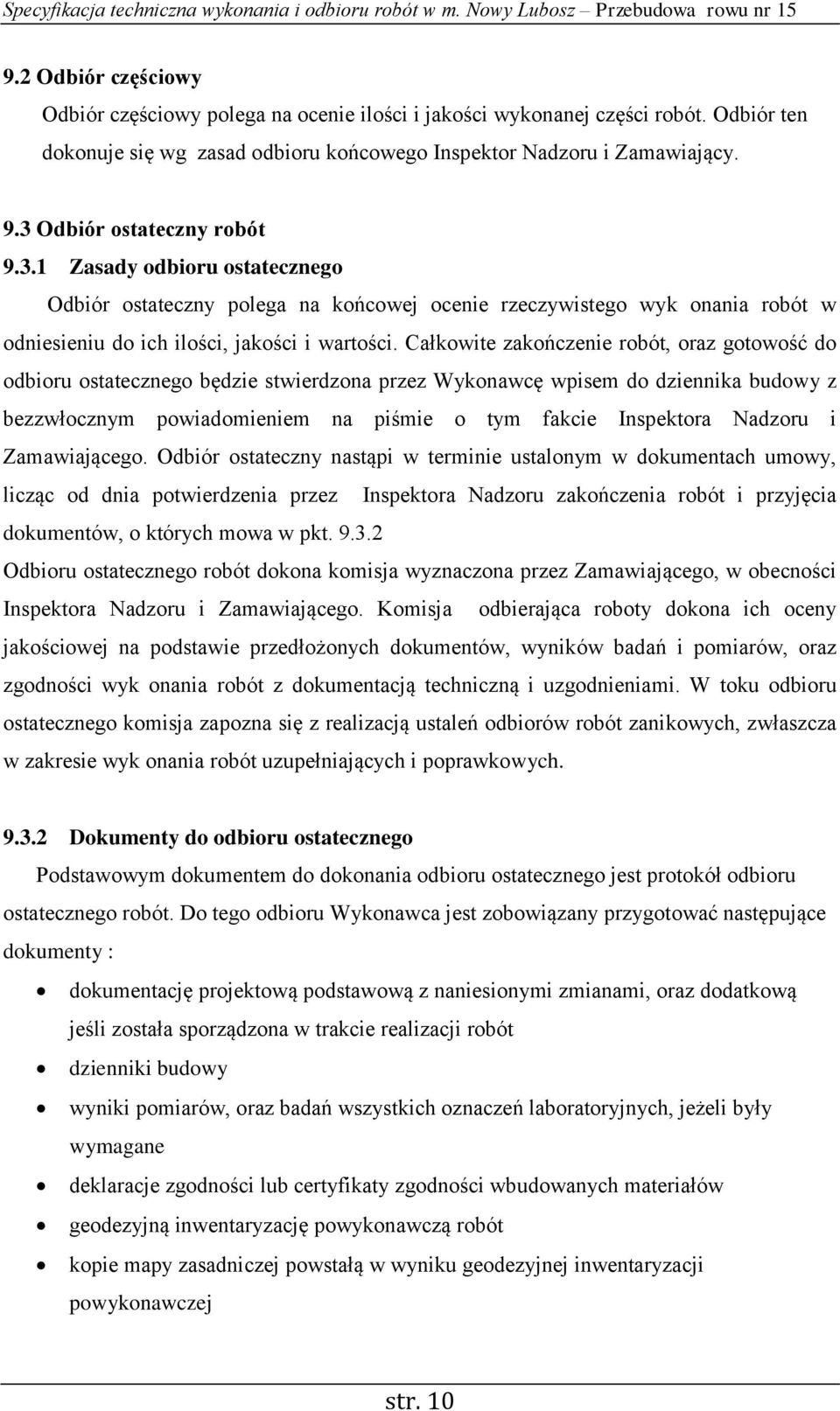 Całkowite zakończenie robót, oraz gotowość do odbioru ostatecznego będzie stwierdzona przez Wykonawcę wpisem do dziennika budowy z bezzwłocznym powiadomieniem na piśmie o tym fakcie Inspektora