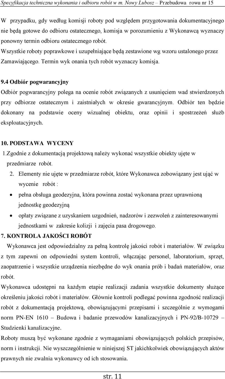 4 Odbiór pogwarancyjny Odbiór pogwarancyjny polega na ocenie robót związanych z usunięciem wad stwierdzonych przy odbiorze ostatecznym i zaistniałych w okresie gwarancyjnym.