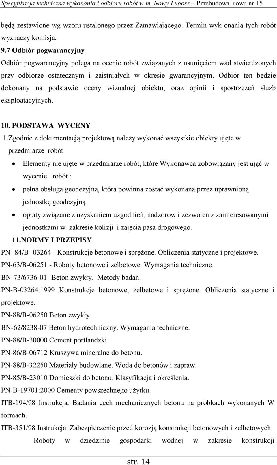 Odbiór ten będzie dokonany na podstawie oceny wizualnej obiektu, oraz opinii i spostrzeżeń służb eksploatacyjnych. 10. PODSTAWA WYCENY 1.