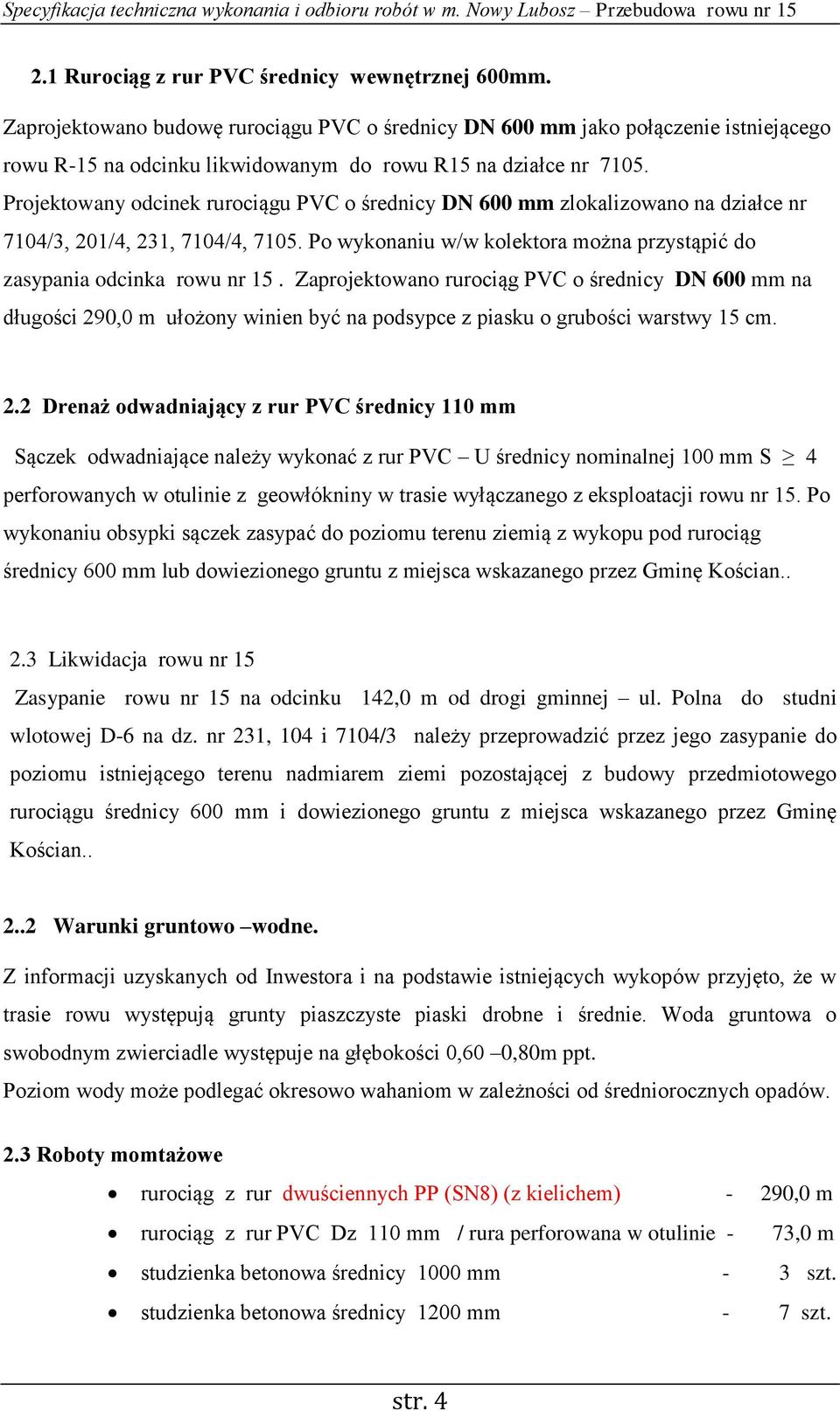 Projektowany odcinek rurociągu PVC o średnicy DN 600 mm zlokalizowano na działce nr 7104/3, 201/4, 231, 7104/4, 7105. Po wykonaniu w/w kolektora można przystąpić do zasypania odcinka rowu nr 15.