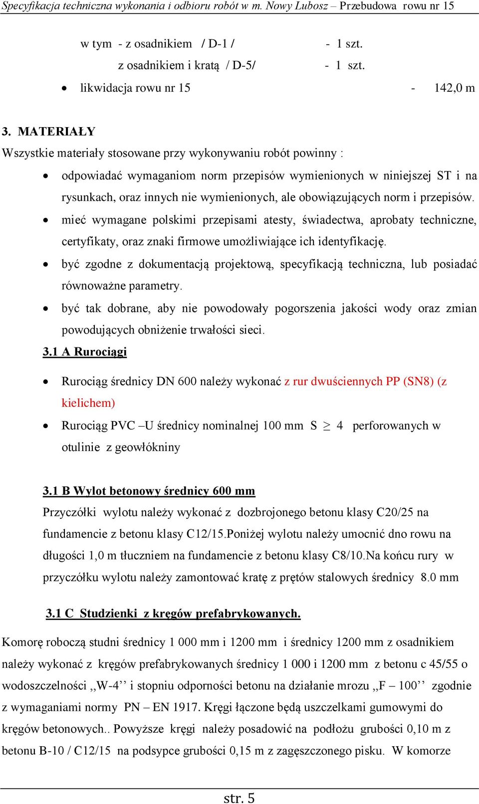 obowiązujących norm i przepisów. mieć wymagane polskimi przepisami atesty, świadectwa, aprobaty techniczne, certyfikaty, oraz znaki firmowe umożliwiające ich identyfikację.