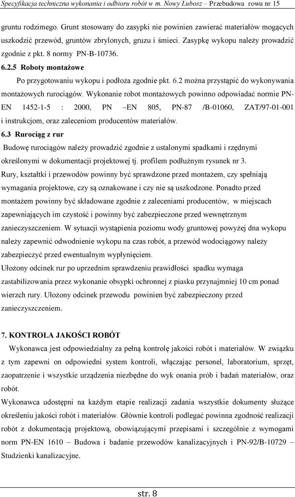 Wykonanie robot montażowych powinno odpowiadać normie PN- EN 1452-1-5 : 2000, PN EN 805, PN-87 /B-01060, ZAT/97-01-001 i instrukcjom, oraz zaleceniom producentów materiałów. 6.
