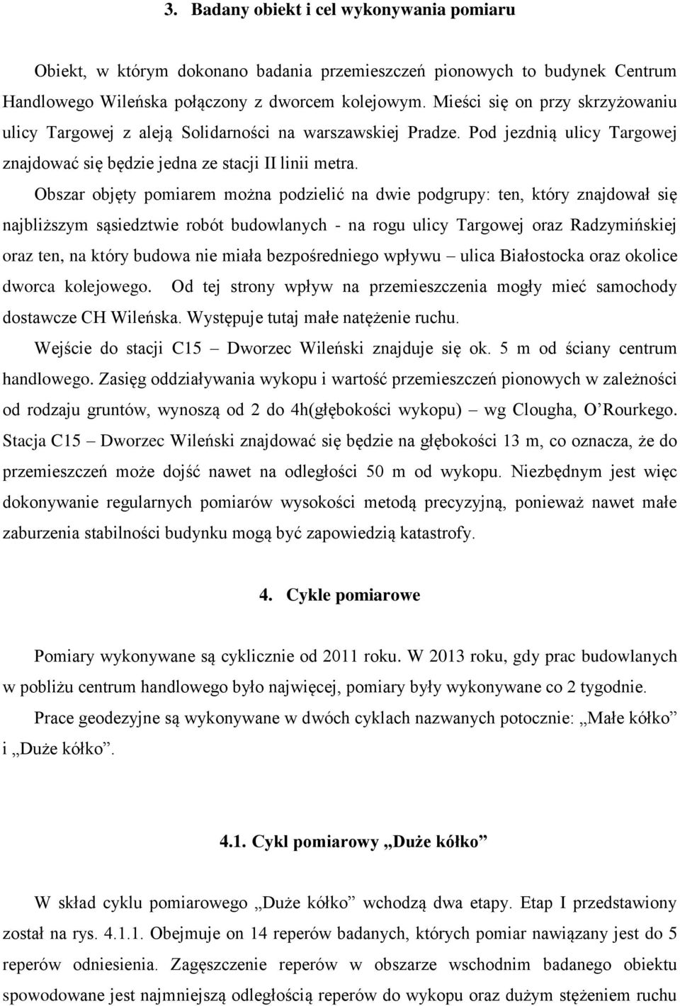 Obszar objęty pomiarem można podzielić na dwie podgrupy: ten, który znajdował się najbliższym sąsiedztwie robót budowlanych - na rogu ulicy Targowej oraz Radzymińskiej oraz ten, na który budowa nie