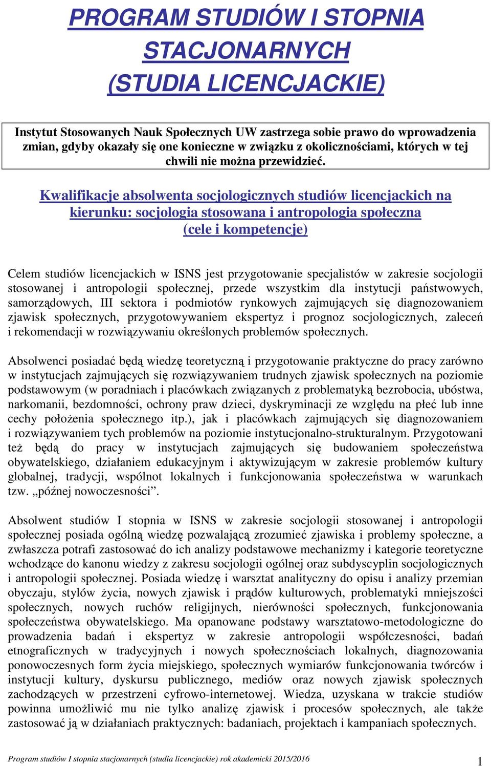 Kwalifikacje absolwenta socjologicznych studiów licencjackich na kierunku: socjologia stosowana i antropologia społeczna (cele i kompetencje) Celem studiów licencjackich w ISNS jest przygotowanie