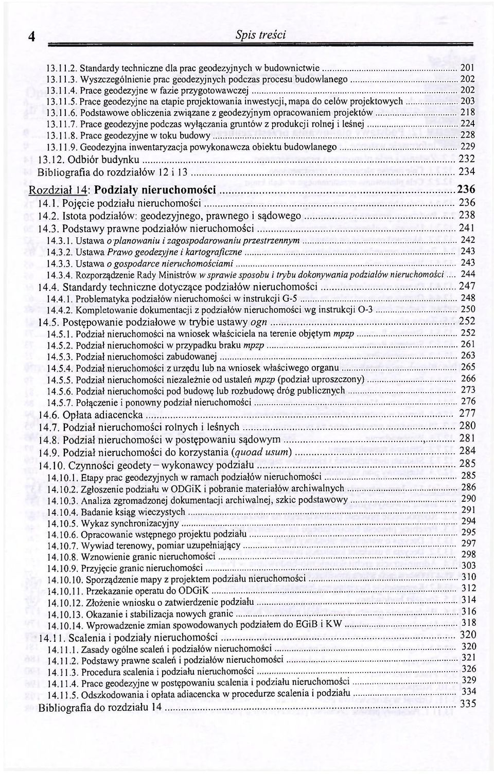 Prace geodezyjne podczas wyłączania gruntów z produkcji rolnej i leśnej 224 13.11.8. Prace geodezyjne w toku budowy 228 13.11.9. Geodezyjna inwentaryzacja powykonawcza obiektu budowlanego 229 13.12.