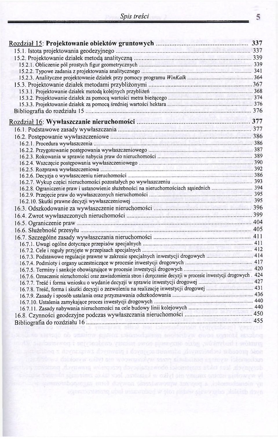 3.2. Projektowanie działek za pomocą wartości metra bieżącego 374 15.3.3. Projektowanie działek za pomocą średniej wartości hektara 376 Bibliografia do rozdziału 15 376 Rozdział 16: Wywłaszczanie nieruchomości 377 16.