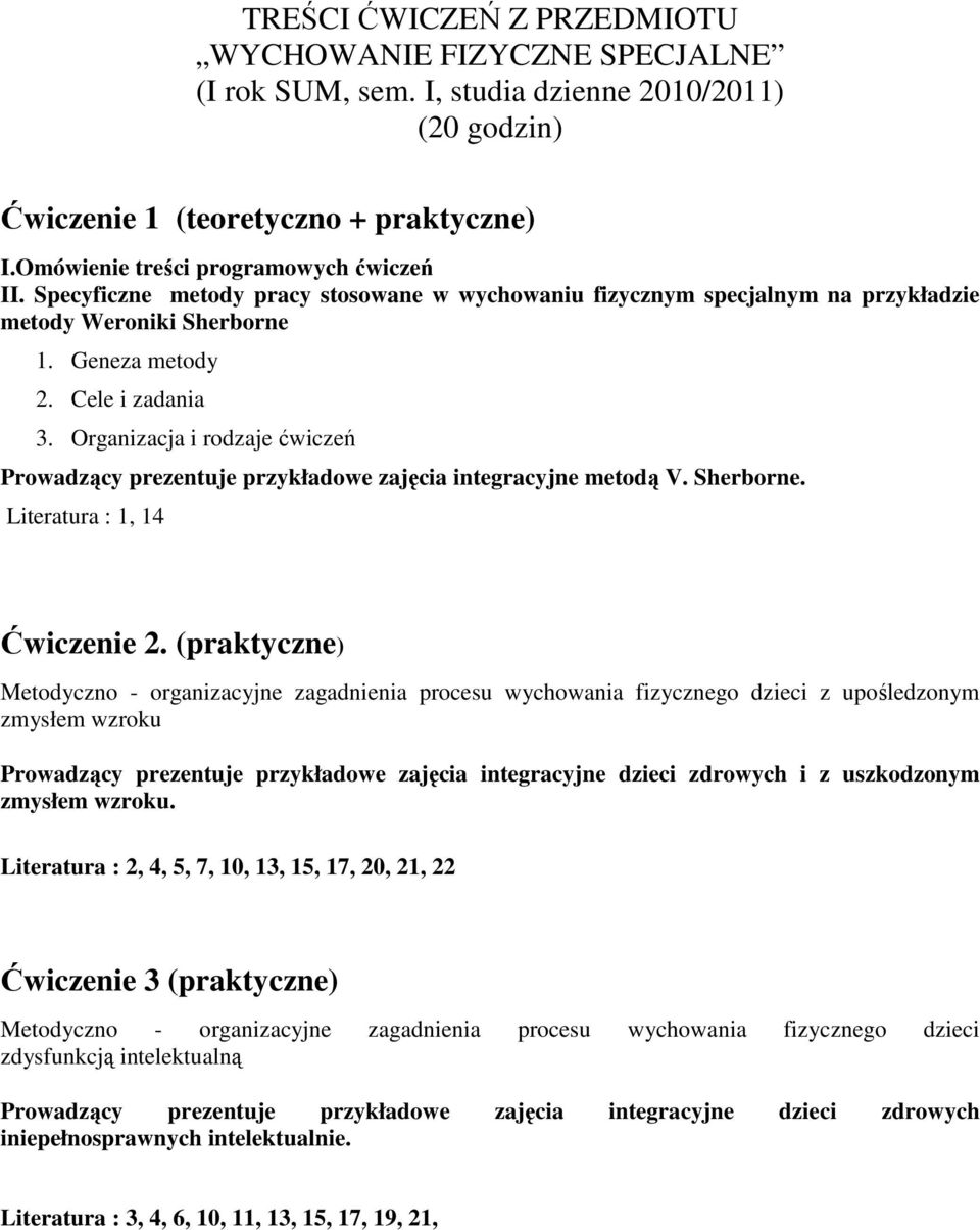 Organizacja i rodzaje ćwiczeń Prowadzący prezentuje przykładowe zajęcia integracyjne metodą V. Sherborne. Literatura : 1, 14 Ćwiczenie 2.