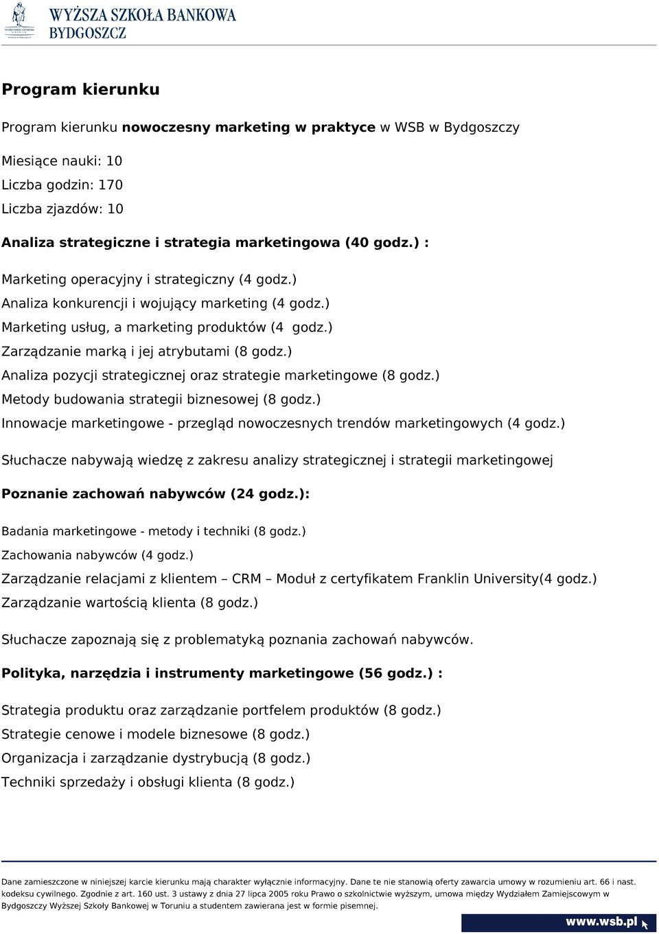 ) Analiza pozycji strategicznej oraz strategie marketingowe (8 godz.) Metody budowania strategii biznesowej (8 godz.) Innowacje marketingowe - przegląd nowoczesnych trendów marketingowych (4 godz.