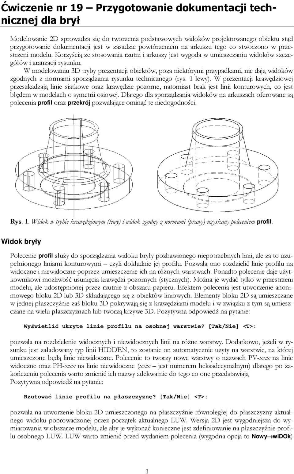 W modelowaniu 3D tryby prezentacji obiektów, poza niektórymi przypadkami, nie dają widoków zgodnych z normami sporządzania rysunku technicznego (rys. 1 lewy).