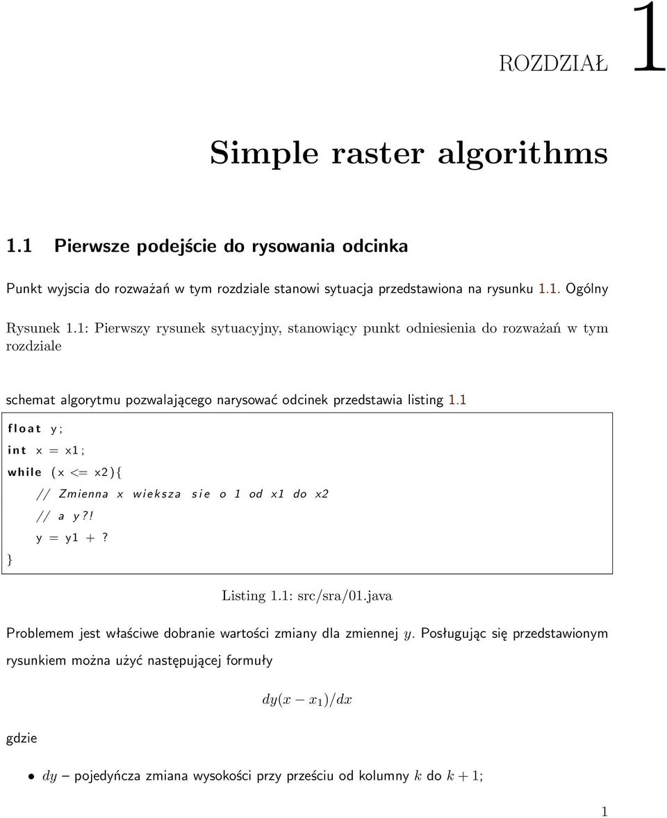 1 f l o a t y ; i n t x = x1 ; w h i l e ( x <= x2 ){ // Zmienna x w i e k s z a s i e o 1 od x1 do x2 // a y?! y = y1 +? Listing 1.1: src/sra/01.