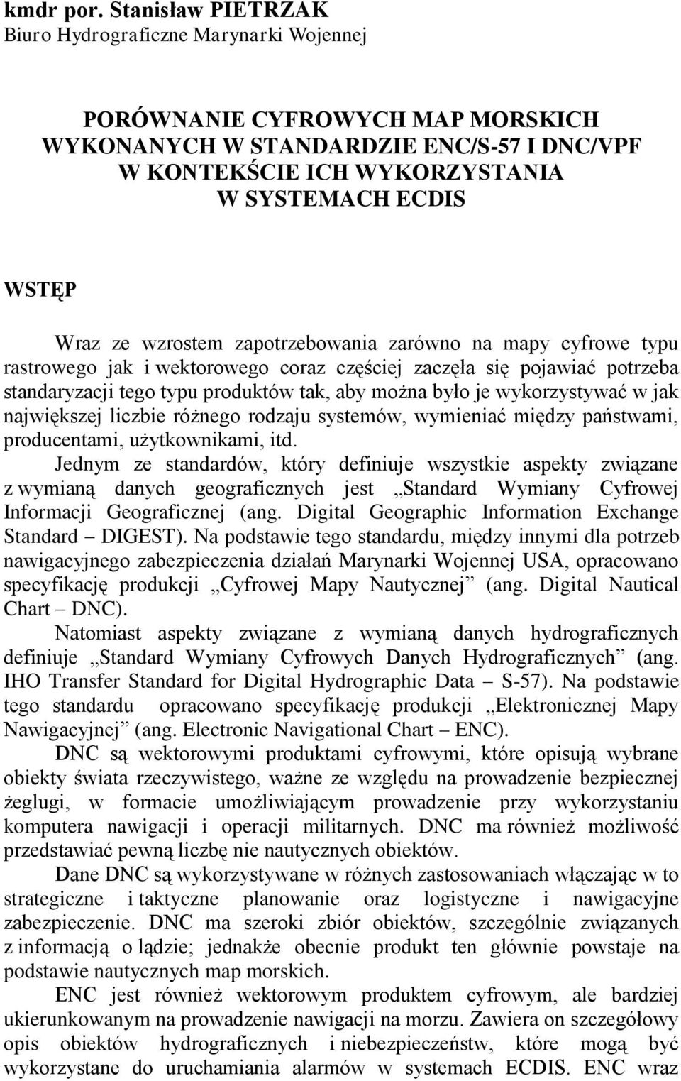 wzrostem zapotrzebowania zarówno na mapy cyfrowe typu rastrowego jak i wektorowego coraz częściej zaczęła się pojawiać potrzeba standaryzacji tego typu produktów tak, aby można było je wykorzystywać