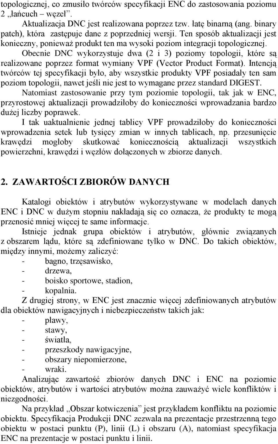 Obecnie DNC wykorzystuje dwa (2 i 3) poziomy topologii, które są realizowane poprzez format wymiany VPF (Vector Product Format).